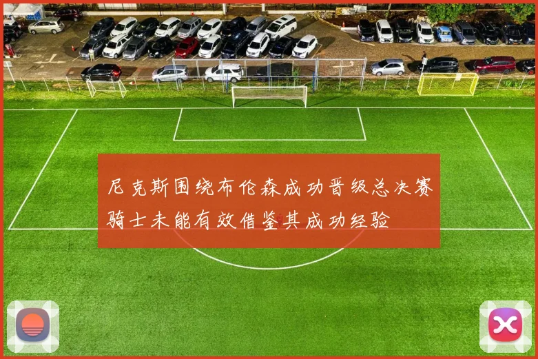 尼克斯围绕布伦森成功晋级总决赛骑士未能有效借鉴其成功经验